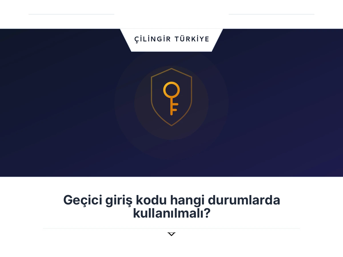 Geçici giriş kodu hangi durumlarda kullanılmalı?